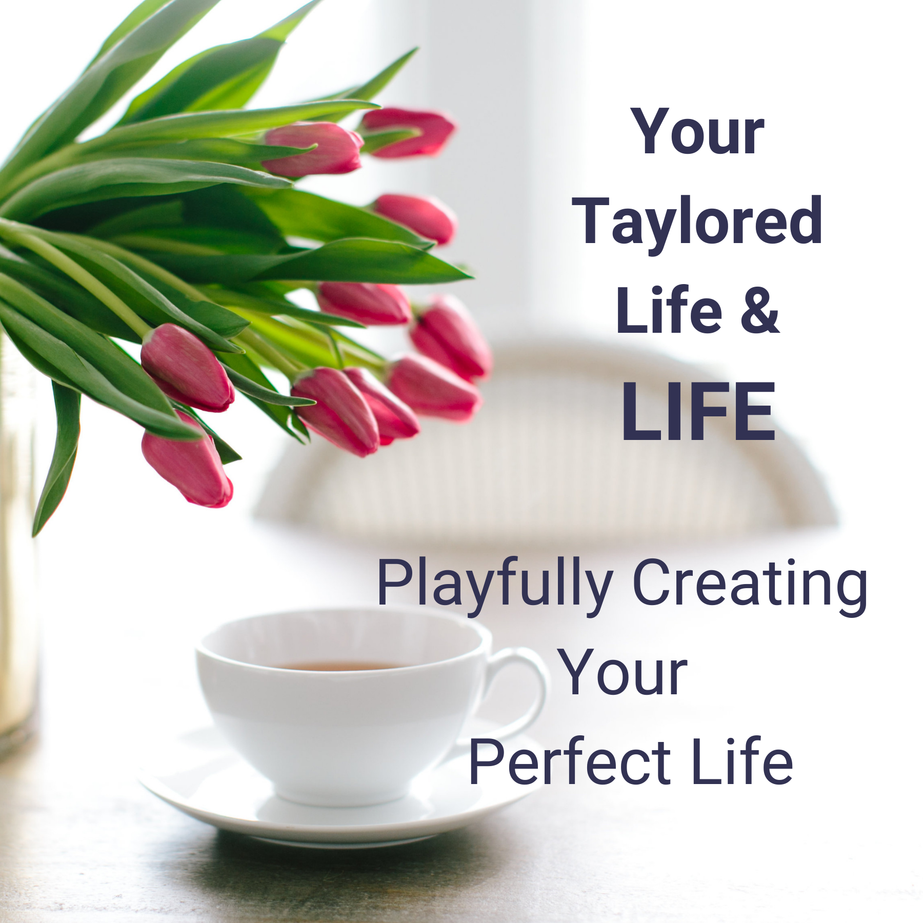 Your Taylored Life & Life: Playfully creating your perfect life.